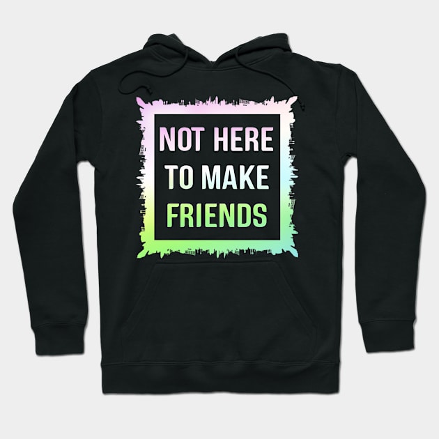 Not here to make friends Hoodie by Horisondesignz